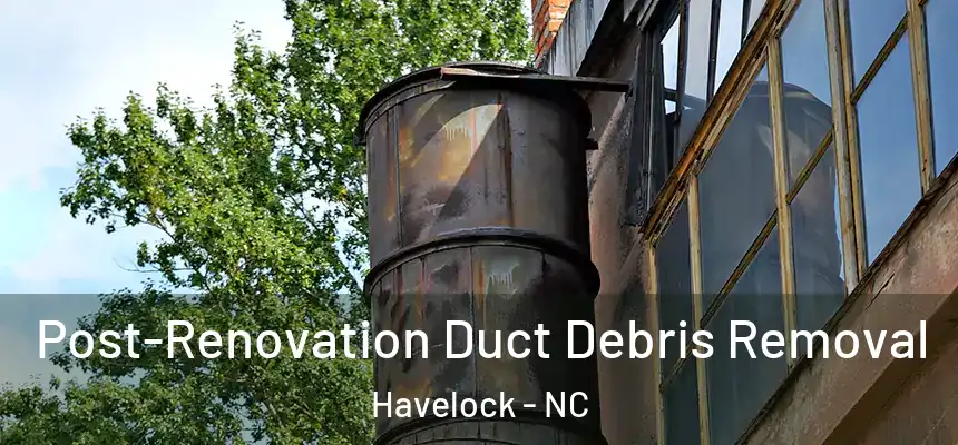 Post-Renovation Duct Debris Removal Havelock - NC